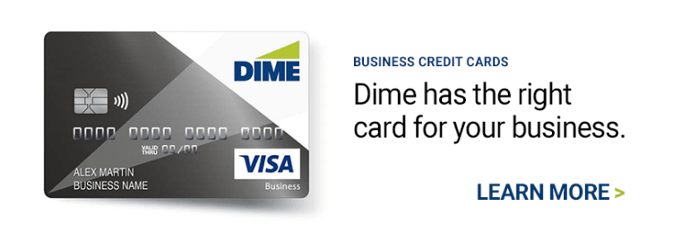 Image of Dime business credit card. Dime business credit cards. Dime has the right card for your business. Click to learn more. 