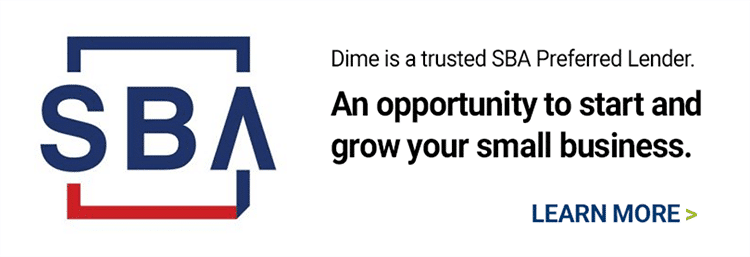 Dime is a trusted SBA preferred lender. An opportunity to start and grow your small business. Learn more.
